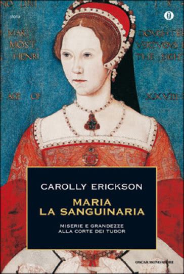 maria la sanguinaria miserie e grandezze alla corte dei tudor|Maria la Sanguinaria eBook by Carolly Erickson .